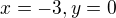 $x=-3, y=0$