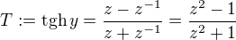 $T:=\text{tgh}\,{y}=\frac{z-z^{-1}}{z+z^{-1}}=\frac{z^2-1}{z^2+1}$