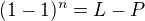$(1-1)^n=L-P$