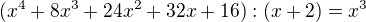 $(x^4+8x^3+24x^2+32x+16):(x+2)=x^3$