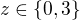 $z \in\{0, 3\}$