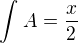 $\int_{}^{}A=\frac{x}{2}$