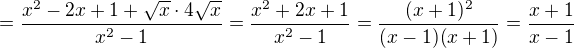 $=\frac{x^2-2x+1+\sqrt x\cdot 4\sqrt x}{x^2-1}=\frac{x^2+2x+1}{x^2-1}=\frac{(x+1)^2}{(x-1)(x+1)}=\frac{x+1}{x-1}$