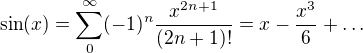 $\sin (x) = \sum_0^\infty (-1)^n \frac{x^{2n+1}}{(2n+1)!} = x - \frac{x^3}{6} + \dots$