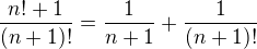 $\frac{n!+1}{(n+1)!}=\frac1{n+1}+\frac1{(n+1)!}$