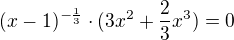 $(x-1)^{-\frac{1}{3}} \cdot (3x^{2}+\frac{2}{3}x^{3})=0$