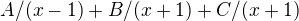 $A/(x-1)+B/(x+1)+C/(x+1)$