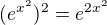$(e^{x^2})^2 = e^{2x^2}$