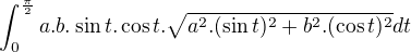 $\int_{0}^{\frac{\pi }{2}}a.b.\sin t.\cos t.\sqrt{a^{2}.(\sin t)^2+b^{2}.(\cos t)^2}dt$