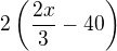 $2\left(\frac{2x}{3}-40\right)$