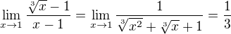 $\lim_{x\rightarrow 1} {\frac{\sqrt[3]{x}-1}{x-1}}=\lim_{x\to 1}{\frac{1}{\sqrt[3]{x^2}+\sqrt[3]{x}+1}}=\frac{1}{3}$
