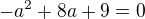$-a^{2}+8a+9=0$
