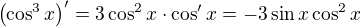 $\left(\cos^3 x\right)'=3\cos^2 x\cdot\cos' x=-3\sin x\cos^2 x$