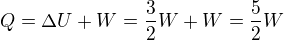 $Q=\Delta U+W=\frac{3}{2}W+W=\frac{5}{2}W$
