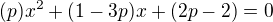 $(p)x^{2}+(1-3p)x+(2p-2)=0$