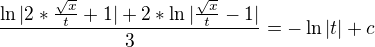 $\frac{\ln |2*\frac{\sqrt{x}}{t}+1|+2*\ln|\frac{\sqrt{x}}{t}-1| }{3}=-\ln |t|+c$