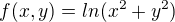 $f(x,y)=ln(x^{2}+y^{2})$