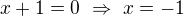 $x+1=0\ \Rightarrow\ x=-1$