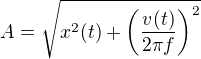 $A=\sqrt{x^2(t)+\left(\frac{v(t)}{2\pi f}\right)^2}$