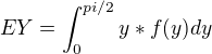 $EY = \int_{0}^{pi/2}y*f(y) dy$