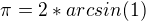 $\pi =2*arcsin (1)$