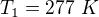 $T_1=277\ K$