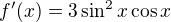$f'(x)=3\sin ^2x \cos x$