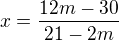 $x = \frac{12m - 30}{21 - 2m}$