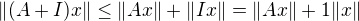 $\|(A+I)x\|\leq \|Ax\|+\|Ix\|=\|Ax\|+1\|x\|$