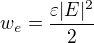 $w_e=\frac{\varepsilon |E|^2}{2}$