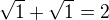 $\sqrt1 + \sqrt1=2$