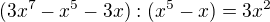 $(3x^7 - x^5 - 3x):(x^5 - x) = 3x^2$