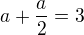 $a+\frac a2=3$