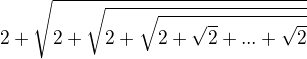 $2 +\sqrt{2 + \sqrt{2 + \sqrt{2 + \sqrt{2} + ...+\sqrt{2}}}}$