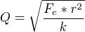 $Q=\sqrt{\frac{F_{e}*r^{2}}{k}}$