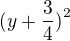 $(y + \frac{3}{4}\mathrm{)}^{2}$