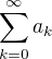 $\sum_{k=0}^{\infty}a_k$