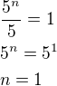 $\frac{5^{n}}{5}=1\nl 5^{n}=5^{1}\nl n=1$
