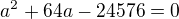 $a^{2}+64a-24576=0$