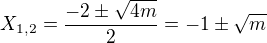 $X_{1, 2} = \frac {-2 \pm \sqrt{4m}}{2} = - 1 \pm \sqrt{m}$