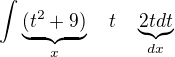 $\int \underbrace{(t^2+9)}_{x} \quad t \quad \underbrace{2tdt}_{dx}$