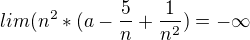 $lim (n^{2}*(a-\frac{5}{n}+\frac{1}{n^{2}})=-\infty$