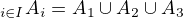 $\Bigcup_{i\in I}A_i = A_1 \cup A_2 \cup A_3$
