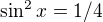 $\sin ^{2}x=1/4$