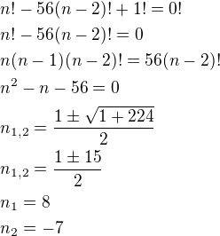 $n! - 56 (n-2)! + 1! = 0!\nln!-56(n-2)!=0\nln(n-1)(n-2)!=56(n-2)!\nln^2-n-56=0\nln_{1,2}=\frac{1\pm \sqrt{1+224}}{2}\nln_{1,2}=\frac{1\pm 15}{2}\nln_1=8\nln_2=-7\ \empty$