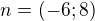 $n=(-6;8)$