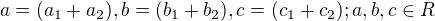 $a = (a_{1}+a_{2}), b = (b_{1}+b_{2}), c=(c_{1}+c_{2}); a,b,c \in R$
