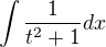 $\int\frac1{t^2+1}dx$