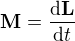 $\textbf{M}=\frac{\d \textbf{L}}{\d t}$