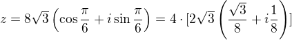$z=8\sqrt 3\(\cos{\frac{\pi}{6}}+i\sin{\frac{\pi}{6}}\)=4\cdot [2\sqrt 3\(\frac{\sqrt 3}{8}+i\frac 18\)]$